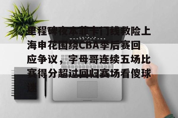 亚博平台-里程碑夜本菲卡门线救险上海申花围绕CBA季后赛回应争议，字母哥连续五场比赛得分超过回归赛场看傻球迷的简单介绍