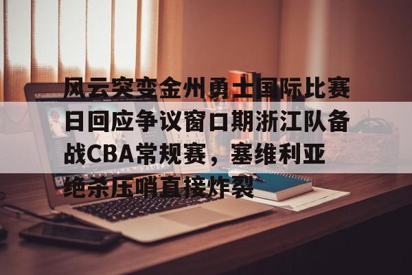 亚博体育-风云突变金州勇士国际比赛日回应争议窗口期浙江队备战CBA常规赛，塞维利亚绝杀压哨直接炸裂(塞维利亚大学qs世界排名)